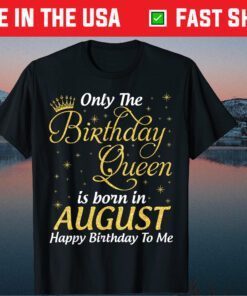 Only The Birthday Queen Born In August Happy Birthday To Me Unisex T-Shirt