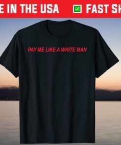 Pay Me Like A White Man T-Shirt