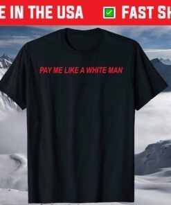 Pay Me Like A White Man T-Shirt