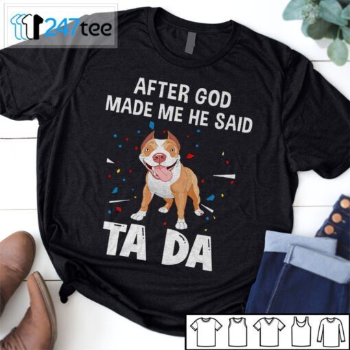 Pitbull After God Made Me He Said Ta Da 2 Shirt