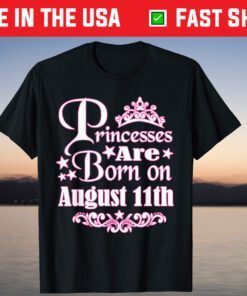 Princesses Are Born On August 11th Princess Girls Birthday Us 2021 T-Shirt