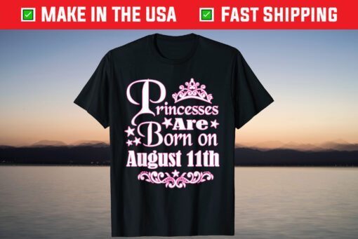 Princesses Are Born On August 11th Princess Girls Birthday Us 2021 T-Shirt