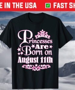 Princesses Are Born On August 11th Princess Girls Birthday Us 2021 T-Shirt