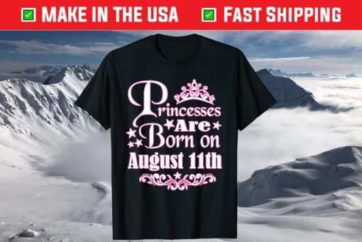 Princesses Are Born On August 11th Princess Girls Birthday Us 2021 T-Shirt