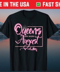 Queens Are Born In August Birthday Lady Unisex T-Shirts