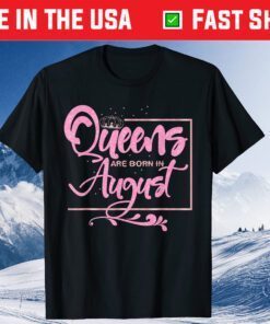 Queens Are Born In August Birthday Lady Unisex T-Shirts