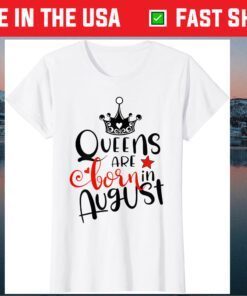 Queens Are Born In August Birthday Gift T-Shirt