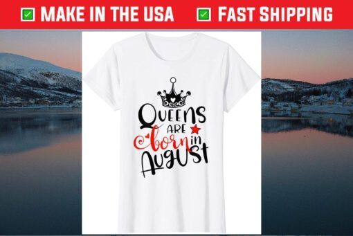 Queens Are Born In August Birthday Gift T-Shirt