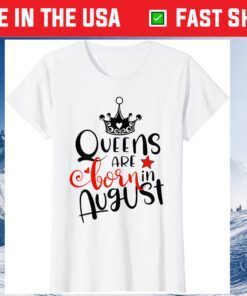 Queens Are Born In August Birthday Gift T-Shirt