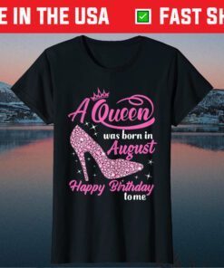 Queens Are Born In August Funny August Birthday Gift T-Shirt