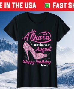 Queens Are Born In August Funny August Birthday Gift T-Shirt