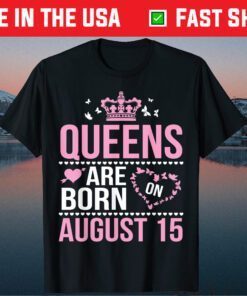 Queens Are Born On August 15 Happy Birthday To Mom Daughter Classic T-Shirt