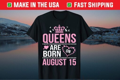 Queens Are Born On August 15 Happy Birthday To Mom Daughter Classic T-Shirt