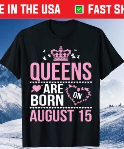 Queens Are Born On August 15 Happy Birthday To Mom Daughter Classic T-Shirt