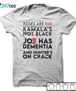 Roses Are Red Kamala’s Not Black Joe Has Dementia And Hunter’s On Crack T-Shirt