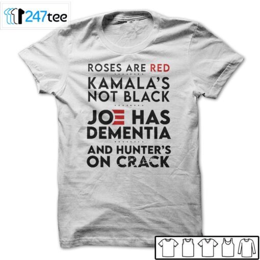 Roses Are Red Kamala’s Not Black Joe Has Dementia And Hunter’s On Crack T-Shirt