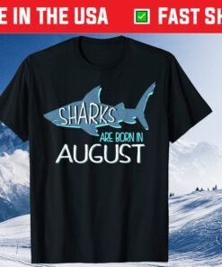 Sharks Are Born In August Birthday Gift T-Shirt