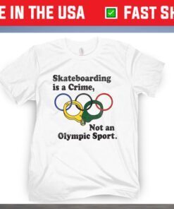 Skateboarding Is A Crime , Not An Olympic Sport Shirt