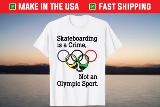 Skateboarding Is A Crime Not An Olympic Tokyo 2021 Shirt