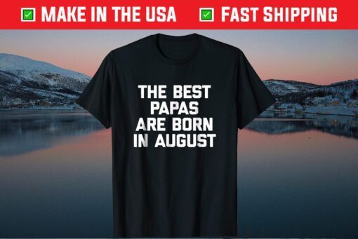 The Best Papas Are Born In August Classic T-Shirt