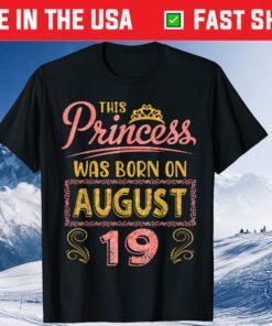 This Princess Was Born On August 19 Happy Birthday To Me You Us 2021 T-Shirt