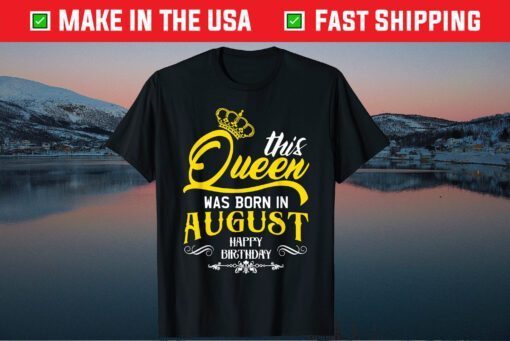 This Queen Was Born In August Happy Birthday Unisex T-Shirts