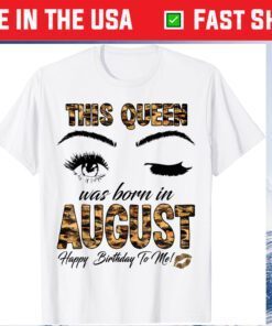 This Queen Was Born In August Happy Birthday To Me Gift T-Shirt