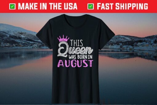 This Queen was born in August Birthday Queen T-Shirts