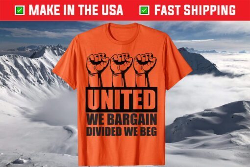 United We Bargain, Divided We Beg - Labor Union Protest T-Shirt