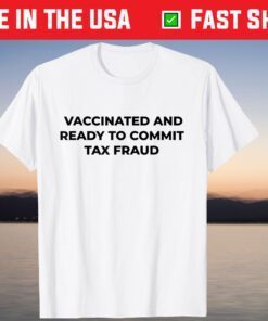 Vaccinated And Ready To Commit Tax Fraud limited Shirt