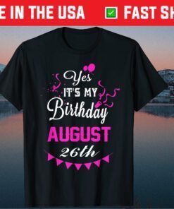 Yes It's My Birthday August 26th Gift T-shirt