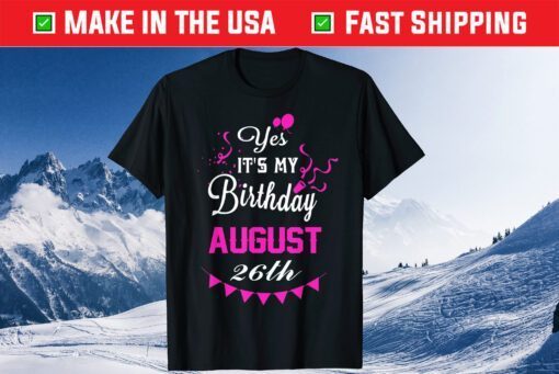Yes It's My Birthday August 26th Gift T-shirt