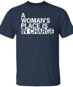 A woman’s place is in charge Tee Shirt