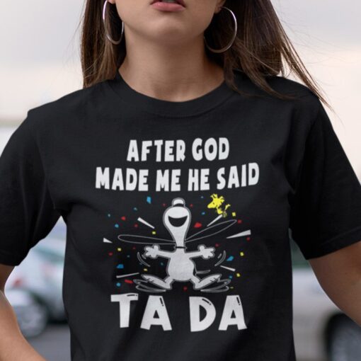 After God Made Me He Said Tada Snoopy Tee Shirt