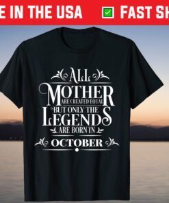 All Legends Mothers Are Born In October Cool Birthday Tee Shirt