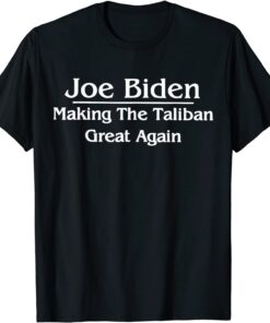 Anti Joe Biden - Making The Taliban Great Again Tee Shirt