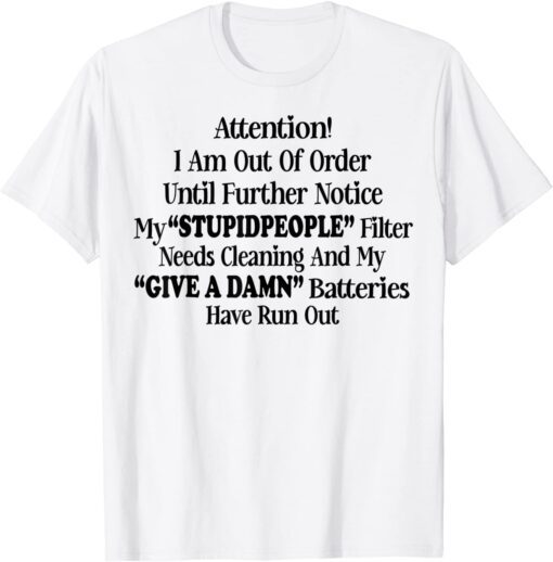 Attention I Am Out Of Order Until Further Notice My Stupid People Tee T-Shirt