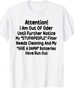 Attention I Am Out Of Order Until Further Notice My Stupid People Tee Shirt