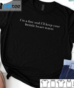 Benjy I’m A Fine And I’ll Keep Your Brittle Heart Warm Tee Shirt