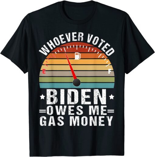 Biden Funny Humor Whoever Voted Biden Owes Me Gas Money Shirt