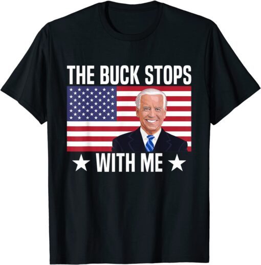 Biden The Buck Stops With Me Gift Shirt