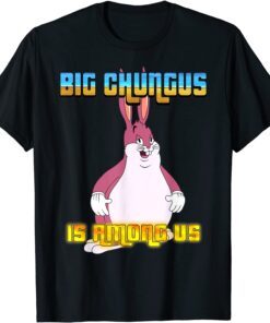 Big Chungus Is Among Us Shirt