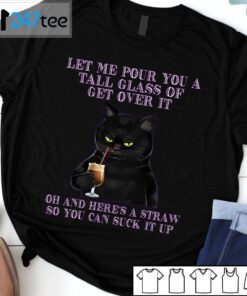 Black Cat Let Me Pour You A Tall Glass Of Get Over It Tee Shirt