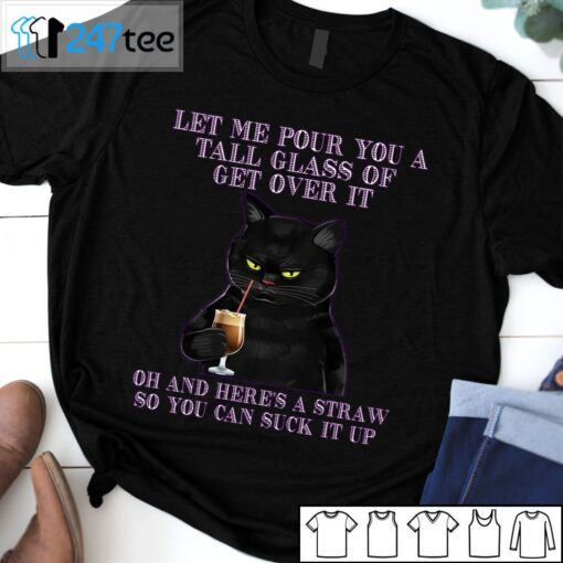 Black Cat Let Me Pour You A Tall Glass Of Get Over It Tee Shirt