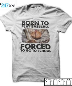 Born To Play Baseball Forced To Go To School Tee Shirt