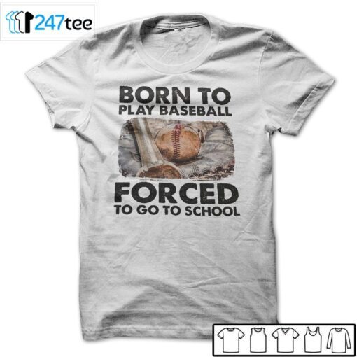 Born To Play Baseball Forced To Go To School Tee Shirt