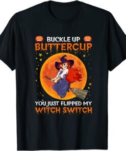 Buckle Up Buttercup You Flipped My Witch Switch Halloween Tee Shirt