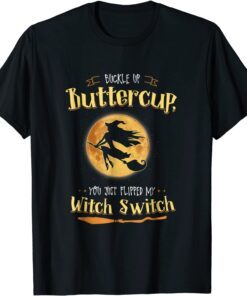 Buckle Up Buttercup You Just Flipped My Witch Switch Halloween Tee Shirt