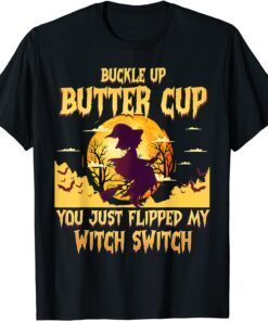 Buckle Up Buttercup You Just Flipped My Witch Switch Limited Shirt