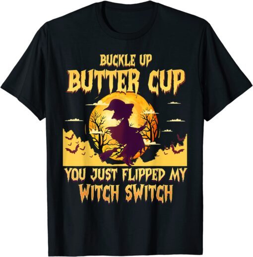 Buckle Up Buttercup You Just Flipped My Witch Switch Limited Shirt